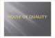 House of Quality   (1 )